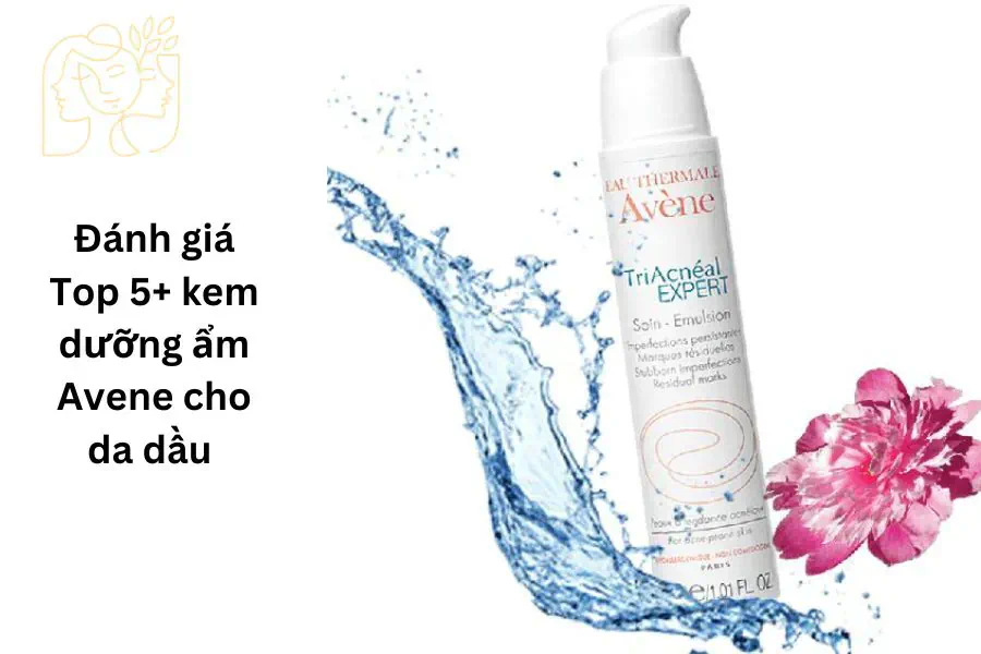 Đánh giá Top 5+ kem dưỡng ẩm Avene cho da dầu